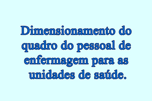 Dimensionamento do Quadro de Pessoal de Enfermagem para as Unidades de Saúde