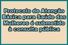 Protocolo de Atenção Básica para Saúde das Mulheres é submetido à consulta pública